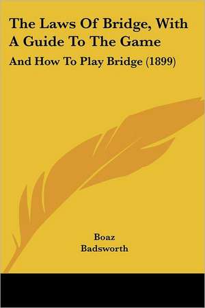 The Laws Of Bridge, With A Guide To The Game de Boaz