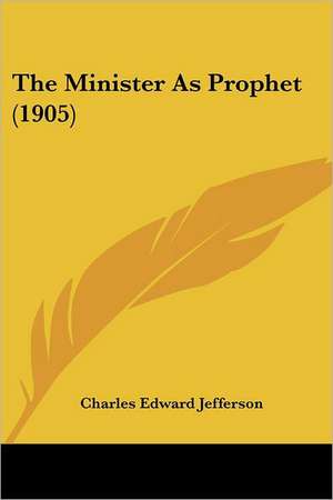 The Minister As Prophet (1905) de Charles Edward Jefferson