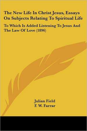 The New Life In Christ Jesus, Essays On Subjects Relating To Spiritual Life de Julian Field