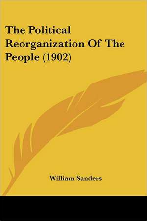 The Political Reorganization Of The People (1902) de William Sanders