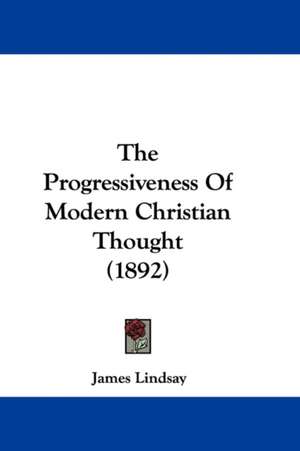 The Progressiveness Of Modern Christian Thought (1892) de James Lindsay