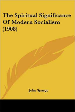 The Spiritual Significance Of Modern Socialism (1908) de John Spargo