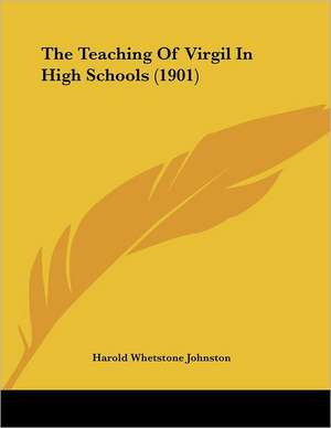 The Teaching Of Virgil In High Schools (1901) de Harold Whetstone Johnston