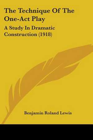 The Technique Of The One-Act Play de Benjamin Roland Lewis