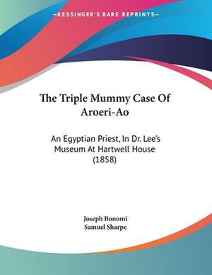 The Triple Mummy Case Of Aroeri-Ao de Samuel Sharpe