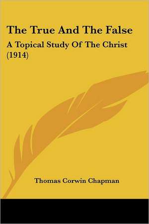 The True And The False de Thomas Corwin Chapman