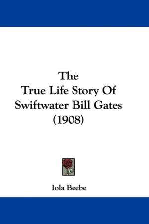 The True Life Story Of Swiftwater Bill Gates (1908) de Iola Beebe