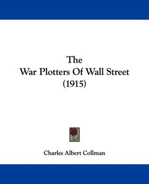 The War Plotters Of Wall Street (1915) de Charles Albert Collman