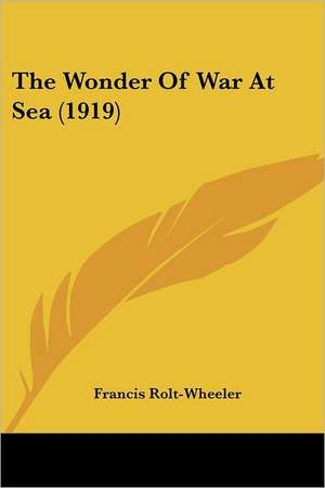 The Wonder Of War At Sea (1919) de Francis Rolt-Wheeler