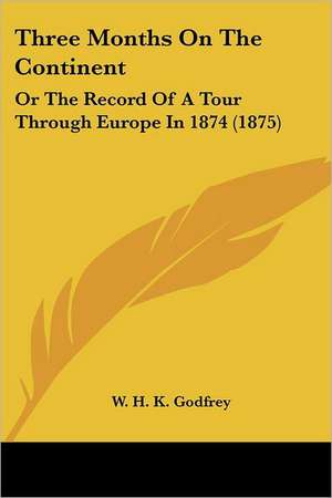 Three Months On The Continent de W. H. K. Godfrey