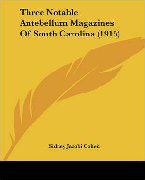 Three Notable Antebellum Magazines Of South Carolina (1915) de Sidney Jacobi Cohen