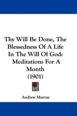 Thy Will Be Done, The Blessedness Of A Life In The Will Of God de Andrew Murray