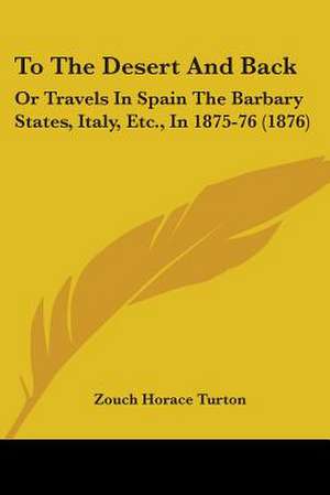 To The Desert And Back de Zouch Horace Turton