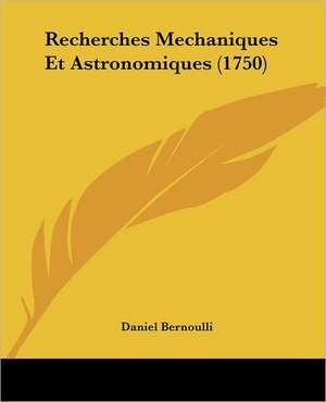 Recherches Mechaniques Et Astronomiques (1750) de Daniel Bernoulli