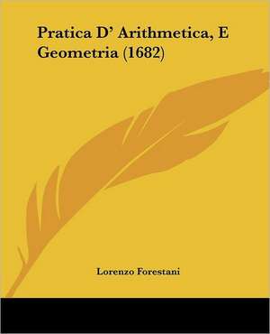 Pratica D' Arithmetica, E Geometria (1682) de Lorenzo Forestani