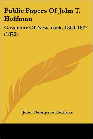 Public Papers Of John T. Hoffman de John Thompson Hoffman