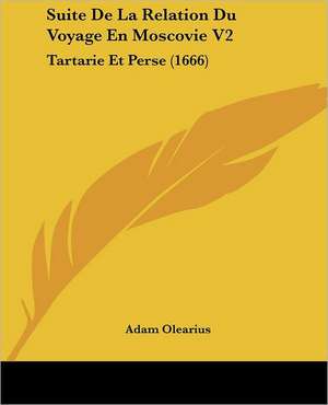 Suite De La Relation Du Voyage En Moscovie V2 de Adam Olearius