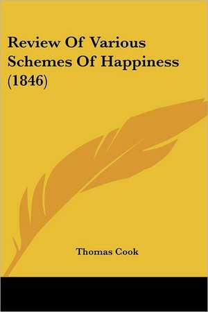 Review Of Various Schemes Of Happiness (1846) de Thomas Cook