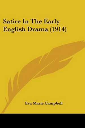 Satire In The Early English Drama (1914) de Eva Marie Campbell