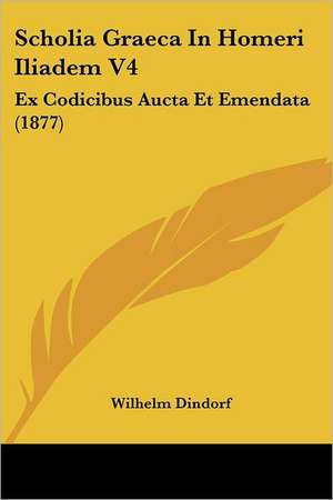 Scholia Graeca In Homeri Iliadem V4 de Wilhelm Dindorf