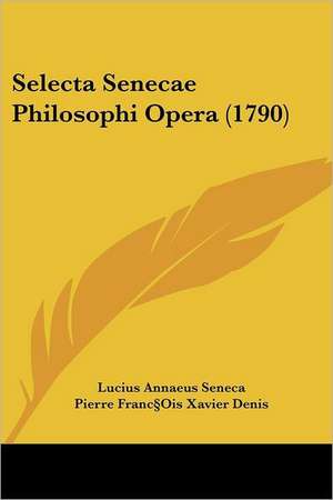 Selecta Senecae Philosophi Opera (1790) de Lucius Annaeus Seneca