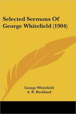 Selected Sermons Of George Whitefield (1904) de George Whitefield