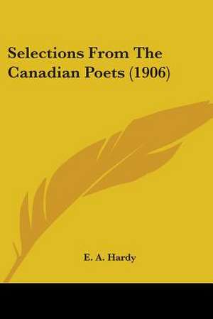 Selections From The Canadian Poets (1906) de E. A. Hardy