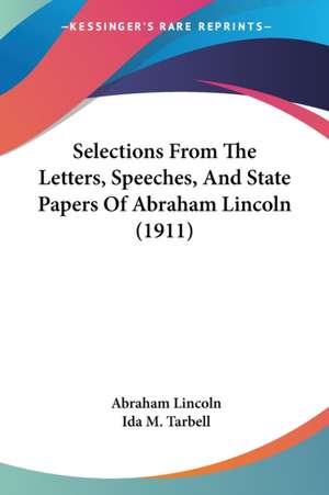 Selections From The Letters, Speeches, And State Papers Of Abraham Lincoln (1911) de Abraham Lincoln