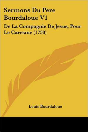 Sermons Du Pere Bourdaloue V1 de Louis Bourdaloue