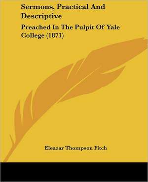 Sermons, Practical And Descriptive de Eleazar Thompson Fitch