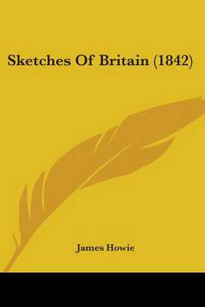 Sketches Of Britain (1842) de James Howie