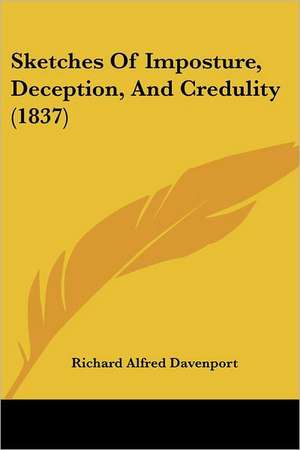 Sketches Of Imposture, Deception, And Credulity (1837) de Richard Alfred Davenport