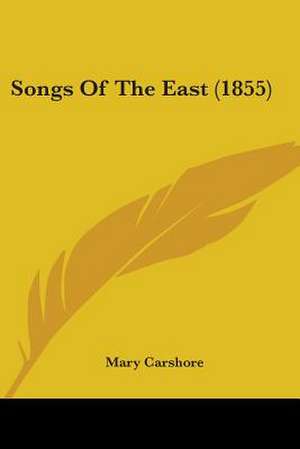 Songs Of The East (1855) de Mary Carshore