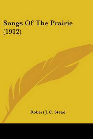 Songs Of The Prairie (1912) de Robert J. C. Stead