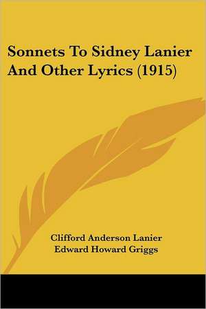 Sonnets To Sidney Lanier And Other Lyrics (1915) de Clifford Anderson Lanier