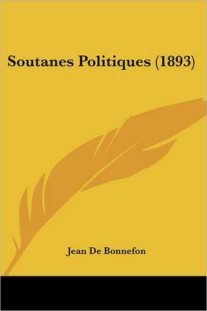 Soutanes Politiques (1893) de Jean De Bonnefon