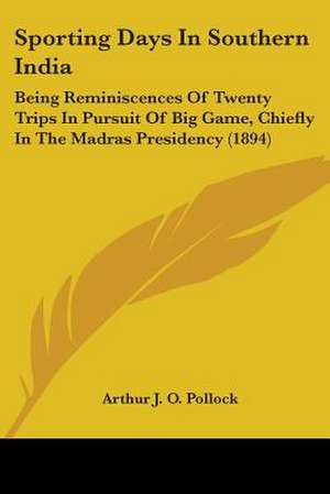 Sporting Days In Southern India de Arthur J. O. Pollock