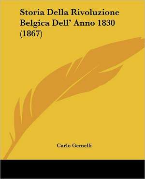 Storia Della Rivoluzione Belgica Dell' Anno 1830 (1867) de Carlo Gemelli