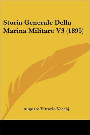 Storia Generale Della Marina Militare V3 (1895) de Augusto Vittorio Vecchj