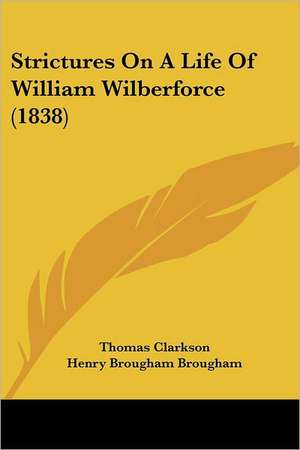 Strictures On A Life Of William Wilberforce (1838) de Thomas Clarkson