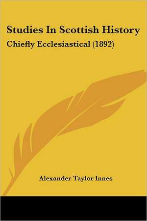 Studies In Scottish History de Alexander Taylor Innes