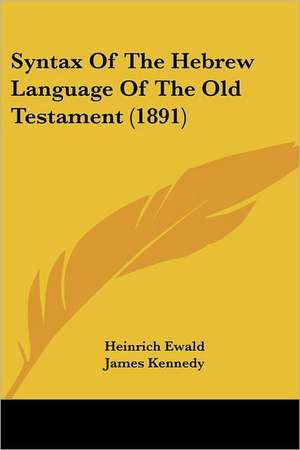 Syntax Of The Hebrew Language Of The Old Testament (1891) de Heinrich Ewald