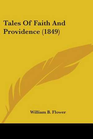 Tales Of Faith And Providence (1849) de William B. Flower