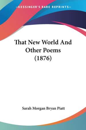 That New World And Other Poems (1876) de Sarah Morgan Bryan Piatt