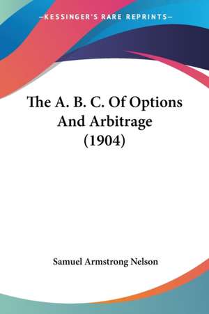 The A. B. C. Of Options And Arbitrage (1904) de Samuel Armstrong Nelson