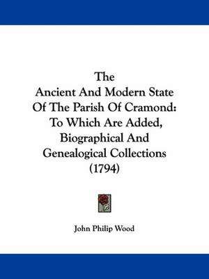 The Ancient And Modern State Of The Parish Of Cramond de John Philip Wood