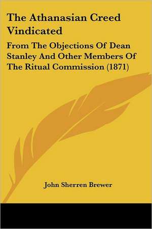 The Athanasian Creed Vindicated de John Sherren Brewer