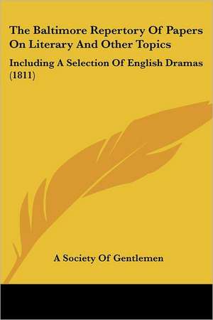 The Baltimore Repertory Of Papers On Literary And Other Topics de A Society Of Gentlemen