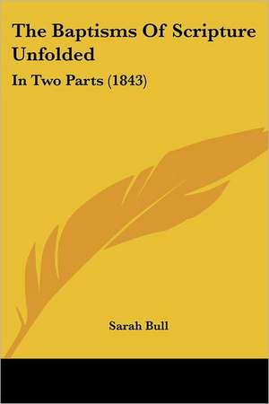 The Baptisms Of Scripture Unfolded de Sarah Bull