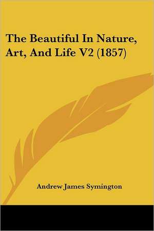 The Beautiful In Nature, Art, And Life V2 (1857) de Andrew James Symington